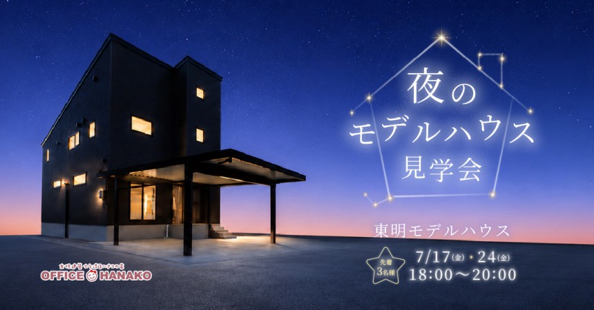 〈夜限定〉7/17fri.24fri 新潟市東区東明モデルハウス先着3組様限定